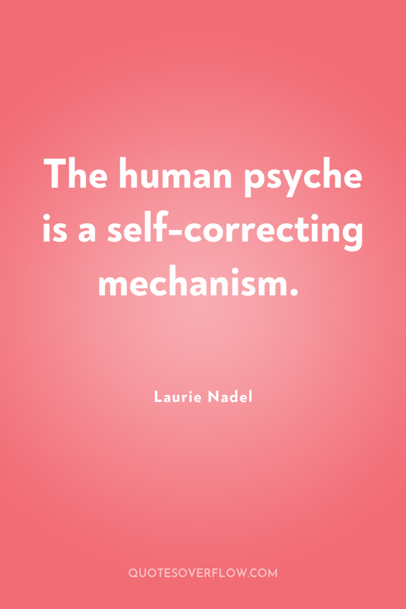 The human psyche is a self-correcting mechanism. 