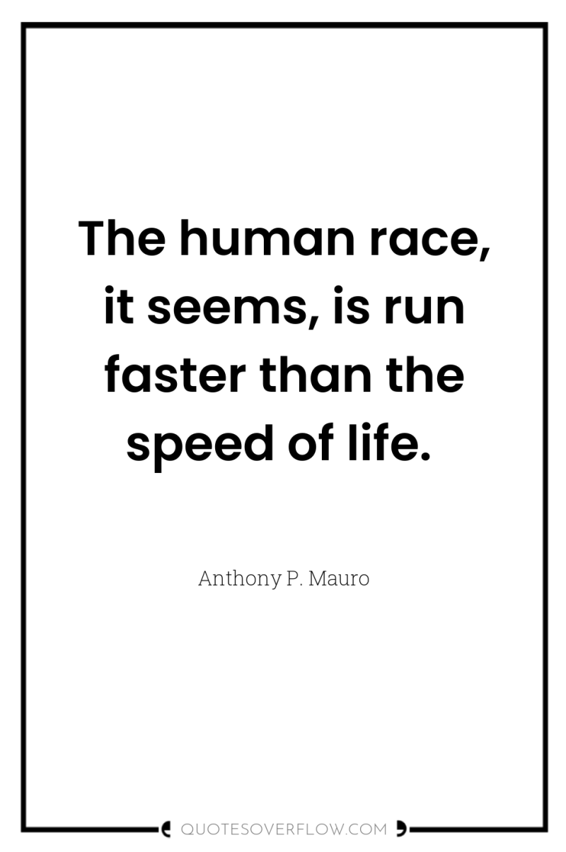 The human race, it seems, is run faster than the...