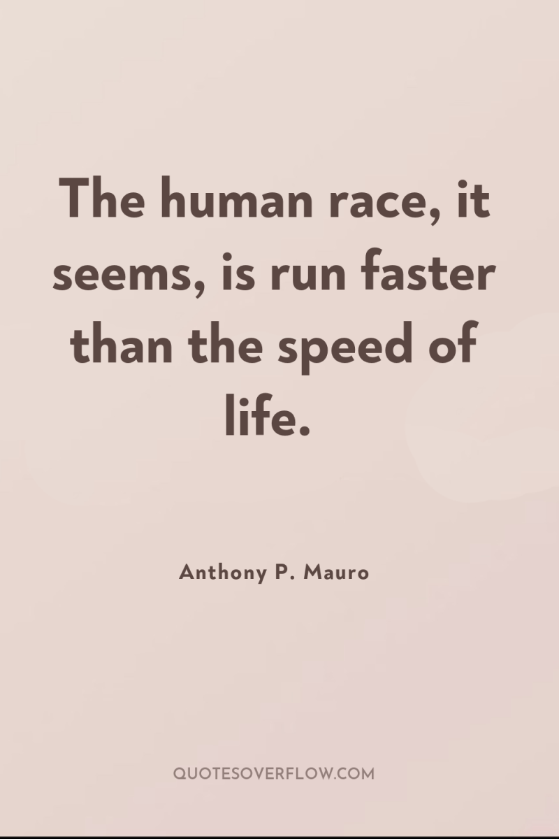 The human race, it seems, is run faster than the...