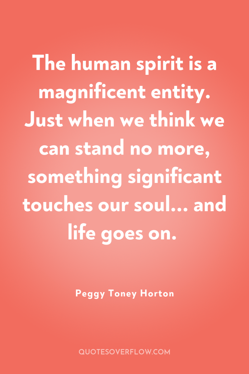 The human spirit is a magnificent entity. Just when we...