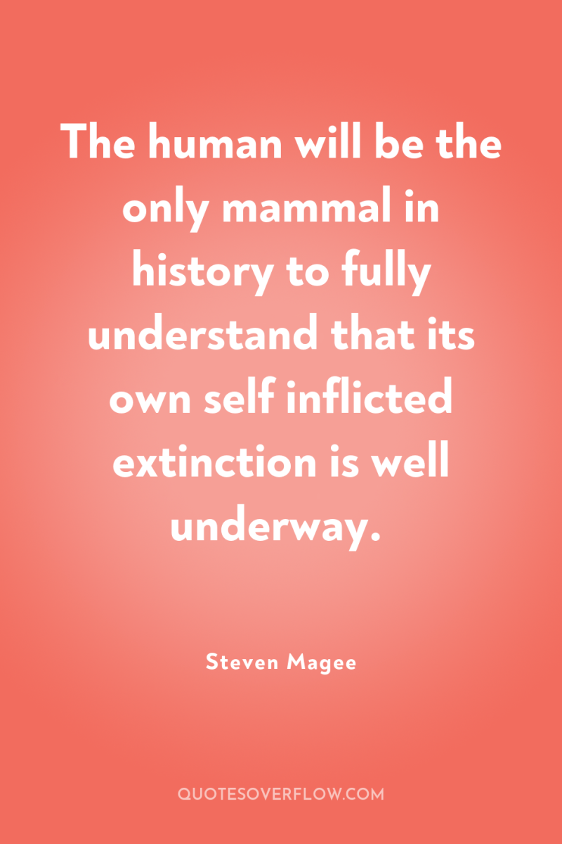The human will be the only mammal in history to...