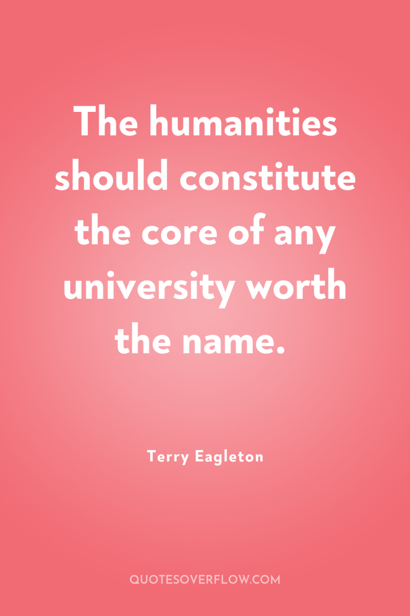 The humanities should constitute the core of any university worth...