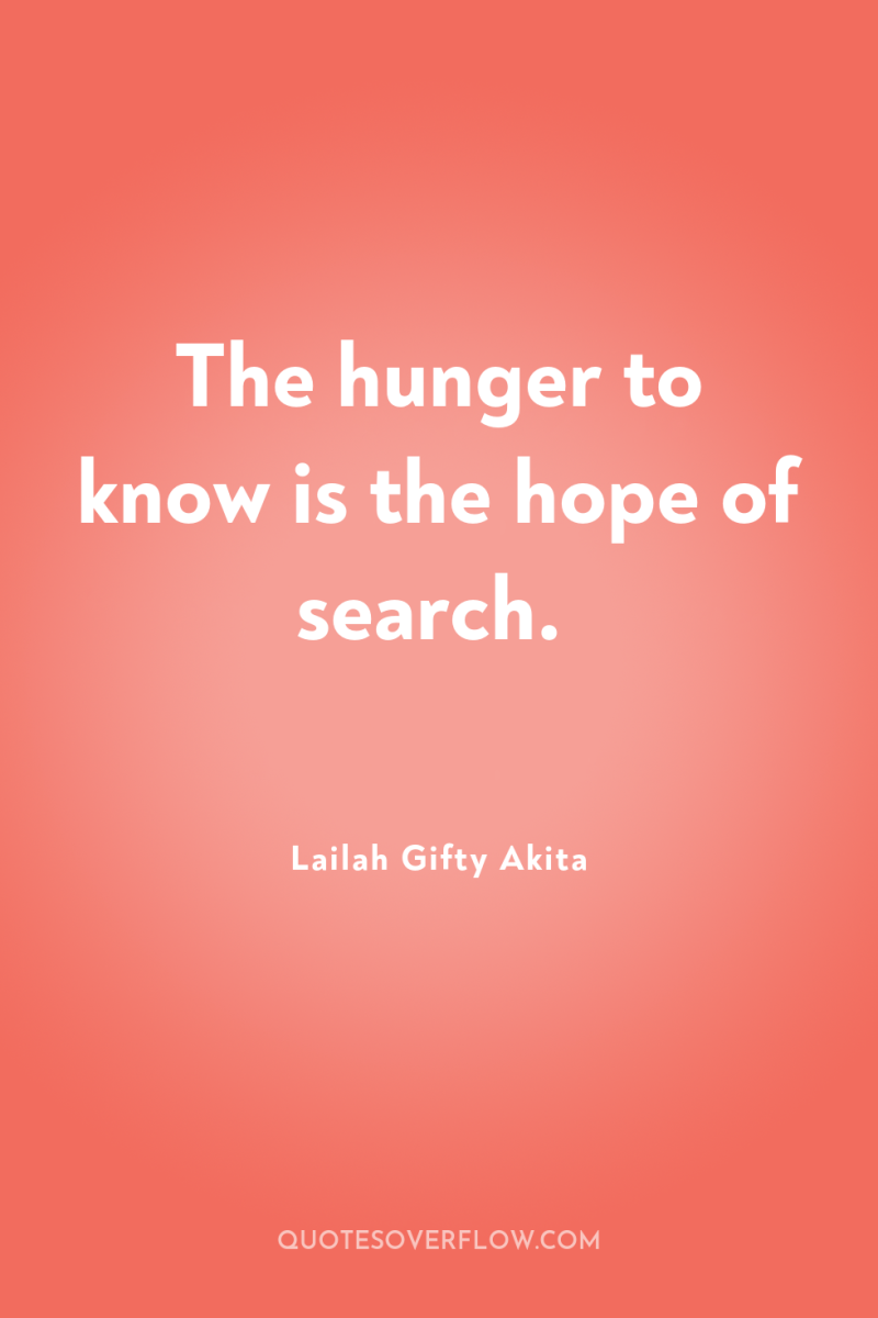 The hunger to know is the hope of search. 