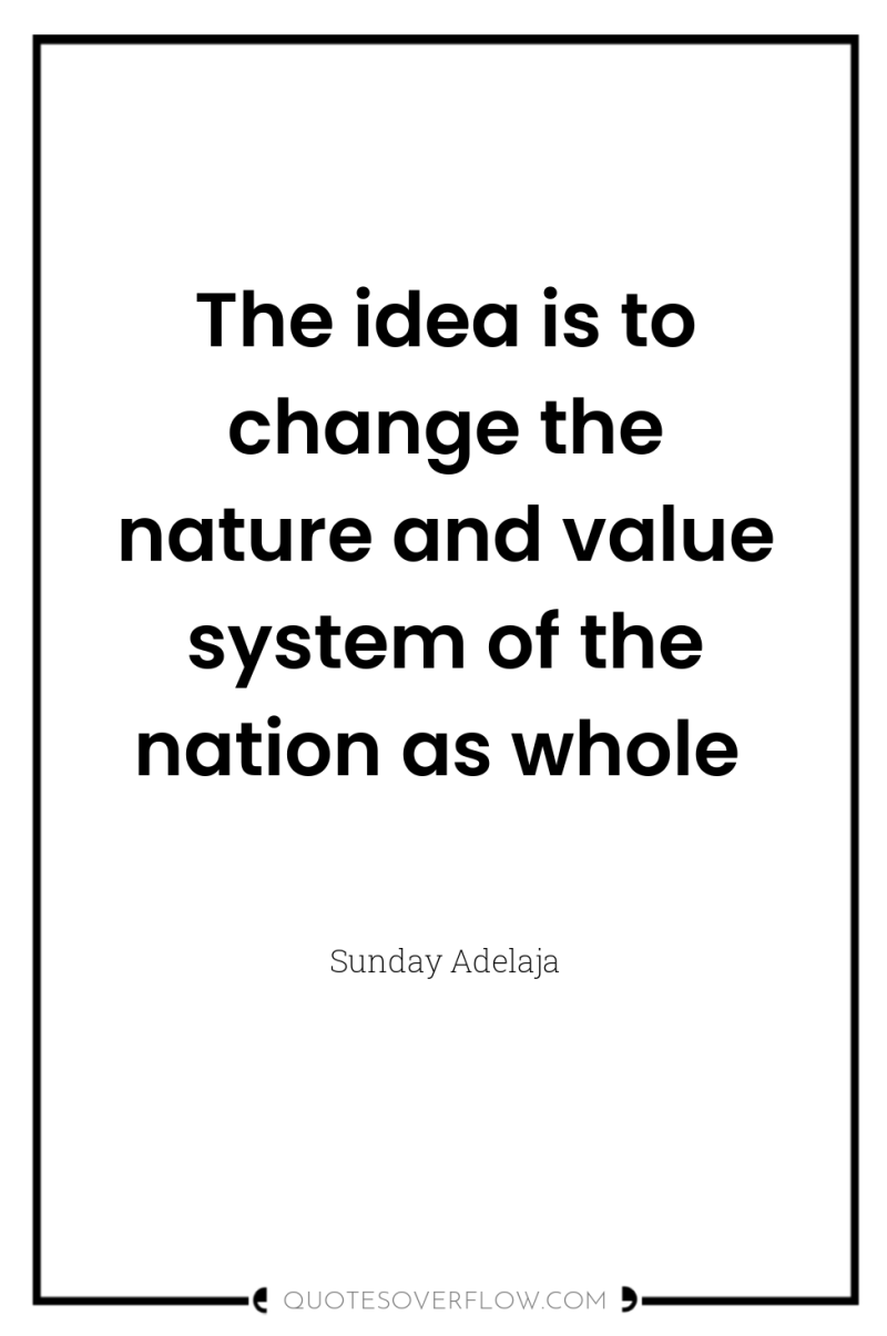 The idea is to change the nature and value system...