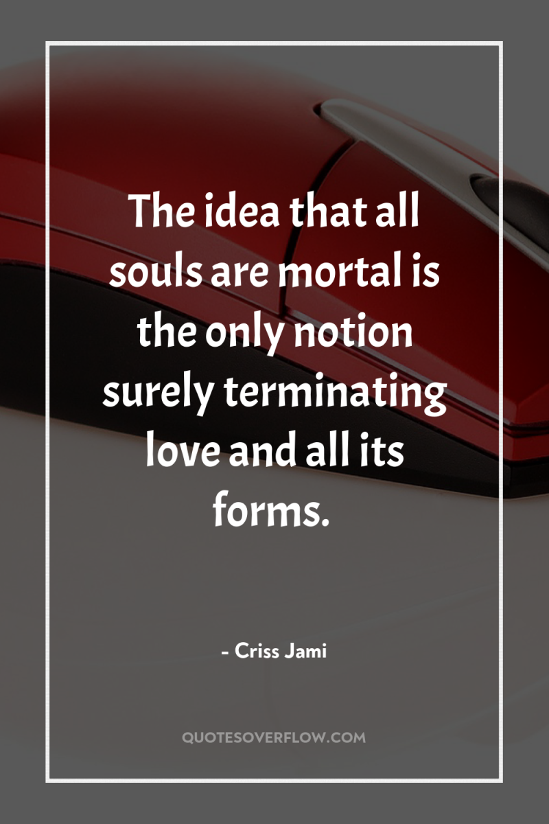 The idea that all souls are mortal is the only...