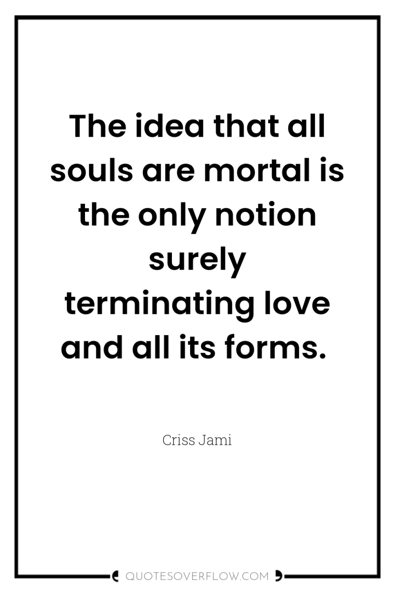 The idea that all souls are mortal is the only...