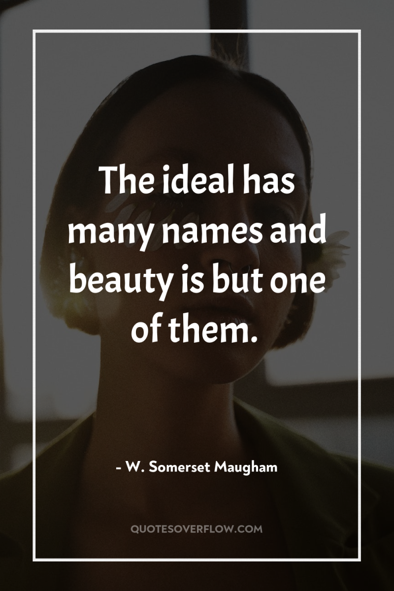 The ideal has many names and beauty is but one...