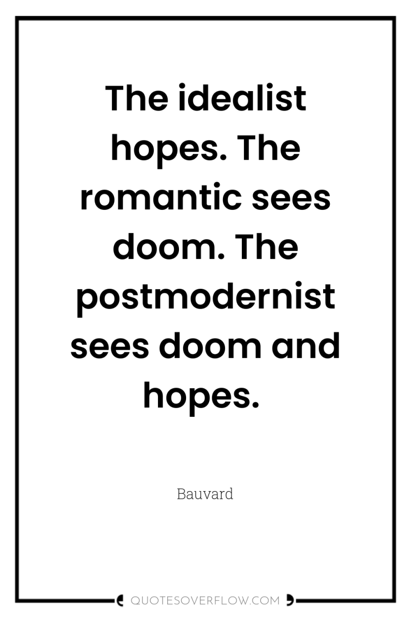 The idealist hopes. The romantic sees doom. The postmodernist sees...