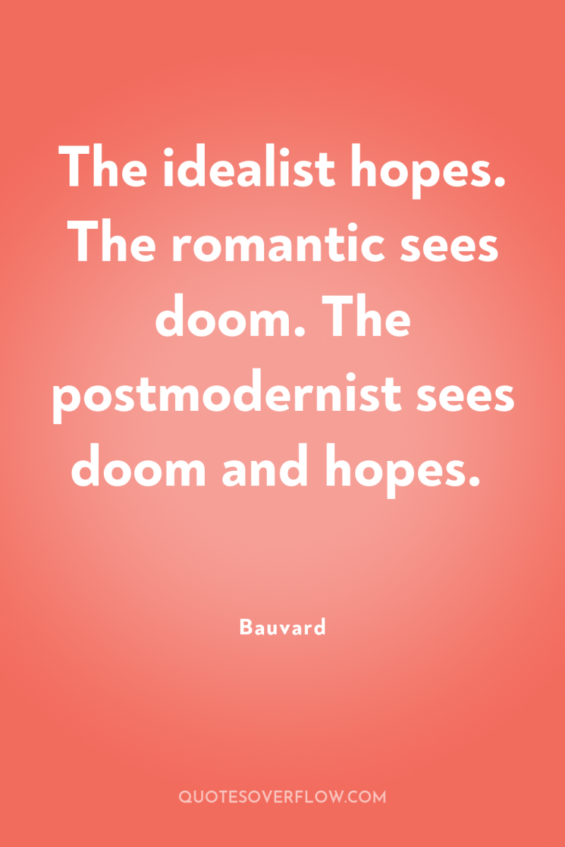 The idealist hopes. The romantic sees doom. The postmodernist sees...