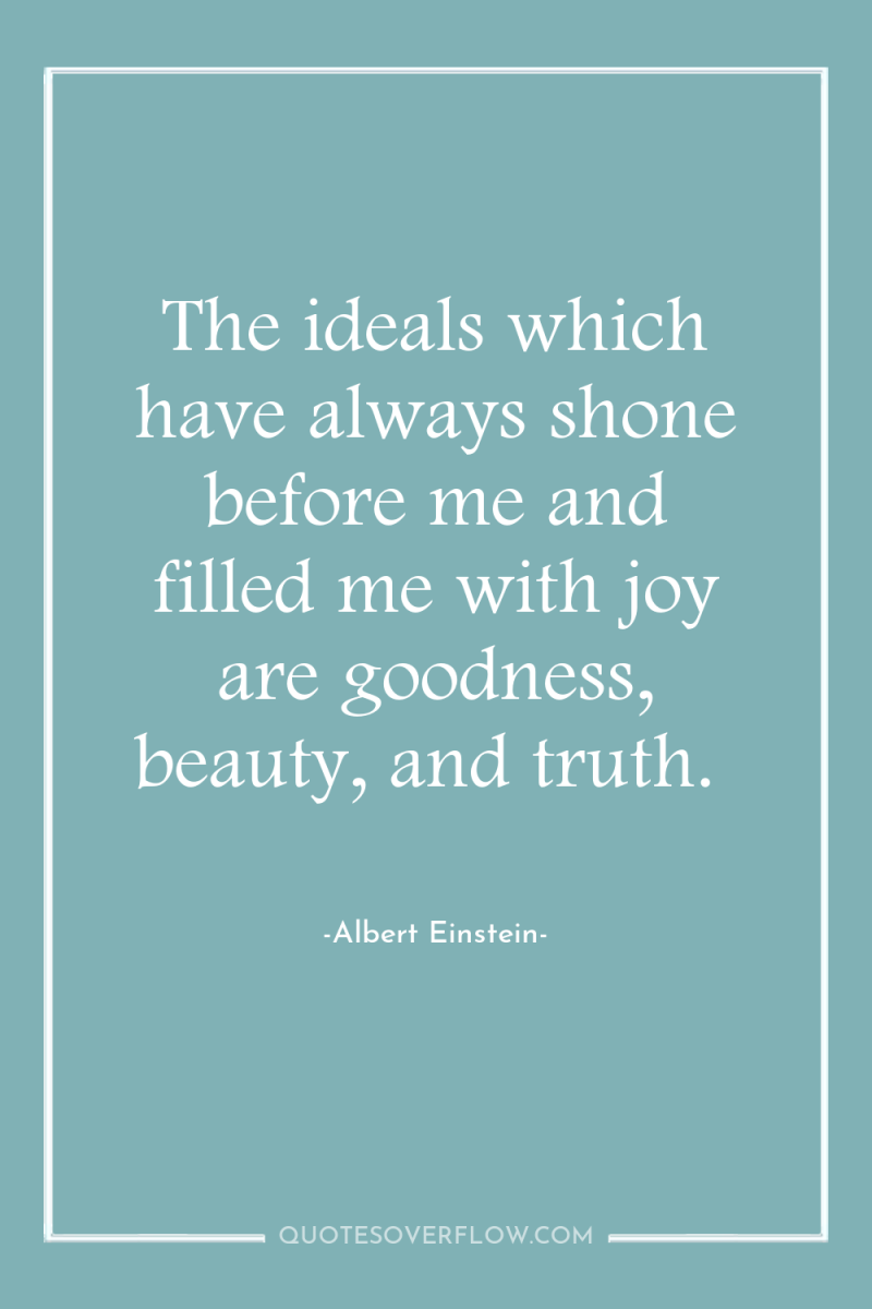 The ideals which have always shone before me and filled...