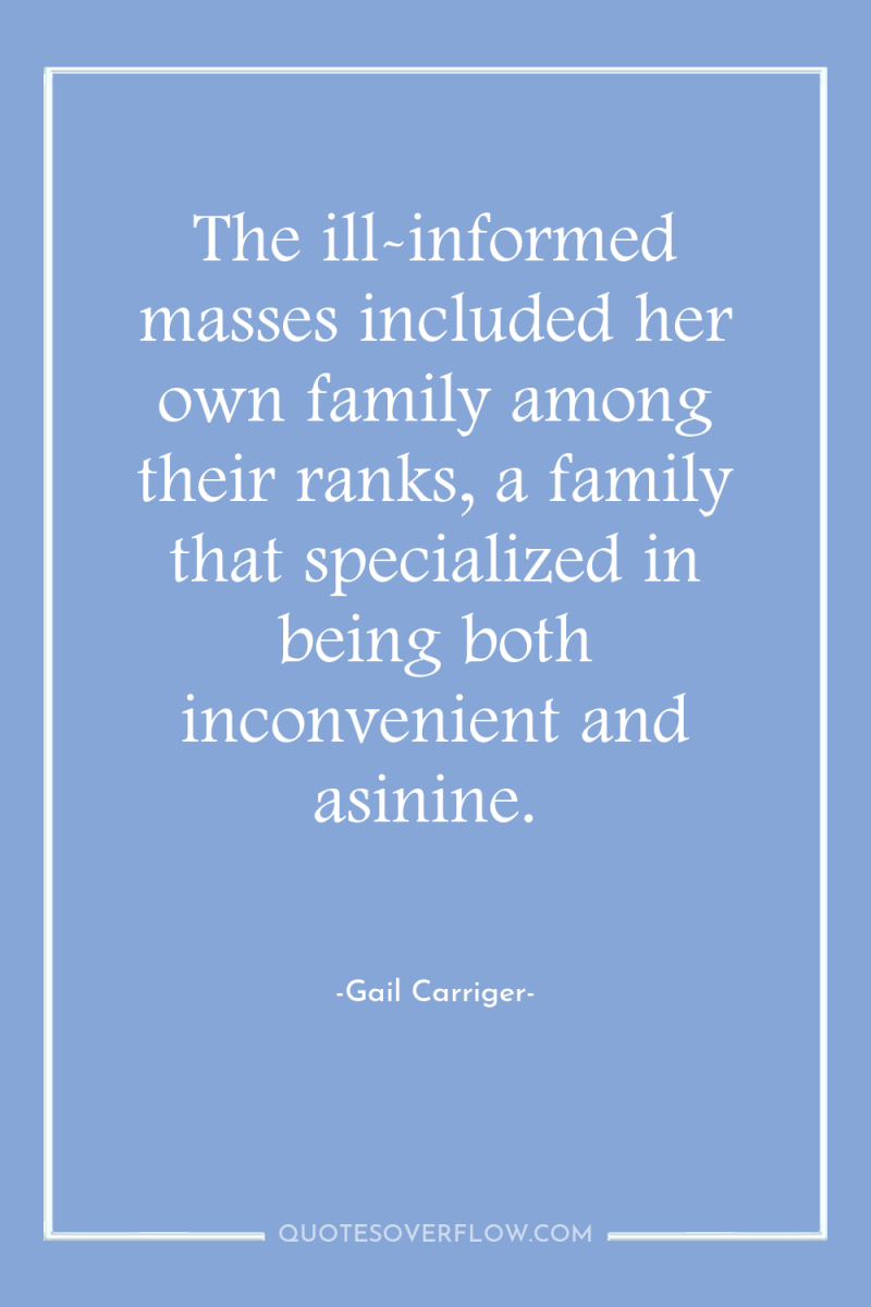 The ill-informed masses included her own family among their ranks,...