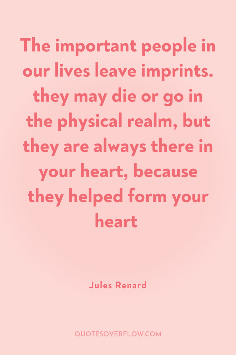 The important people in our lives leave imprints. they may...