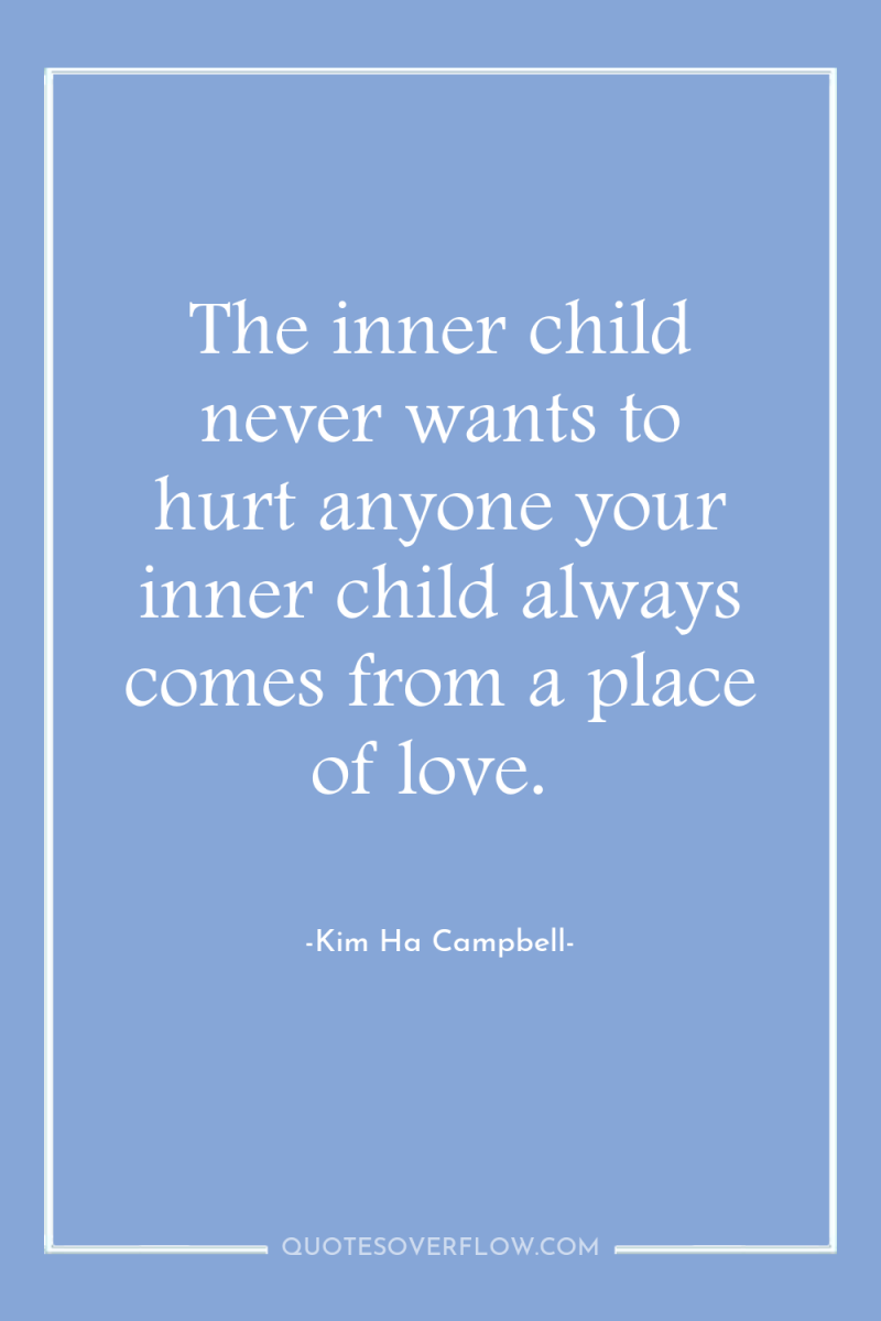 The inner child never wants to hurt anyone your inner...