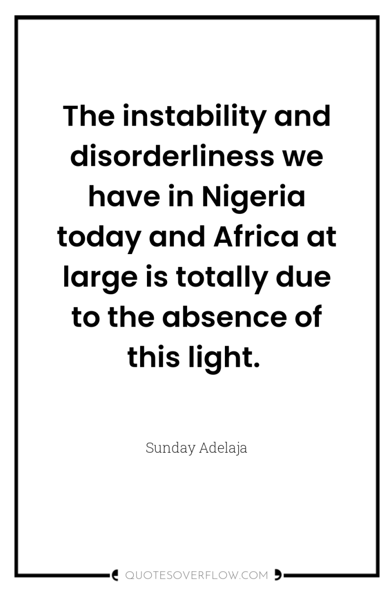 The instability and disorderliness we have in Nigeria today and...