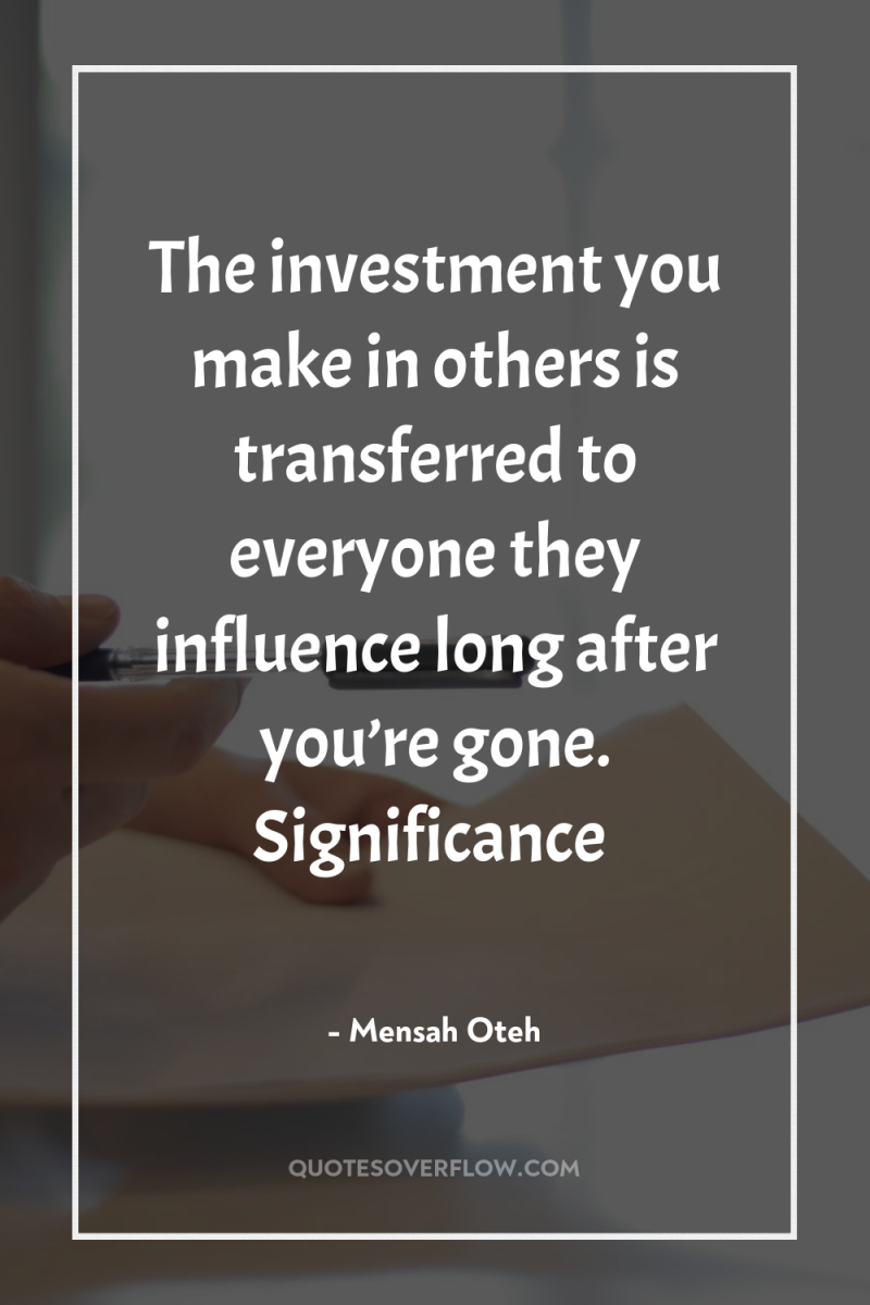 The investment you make in others is transferred to everyone...