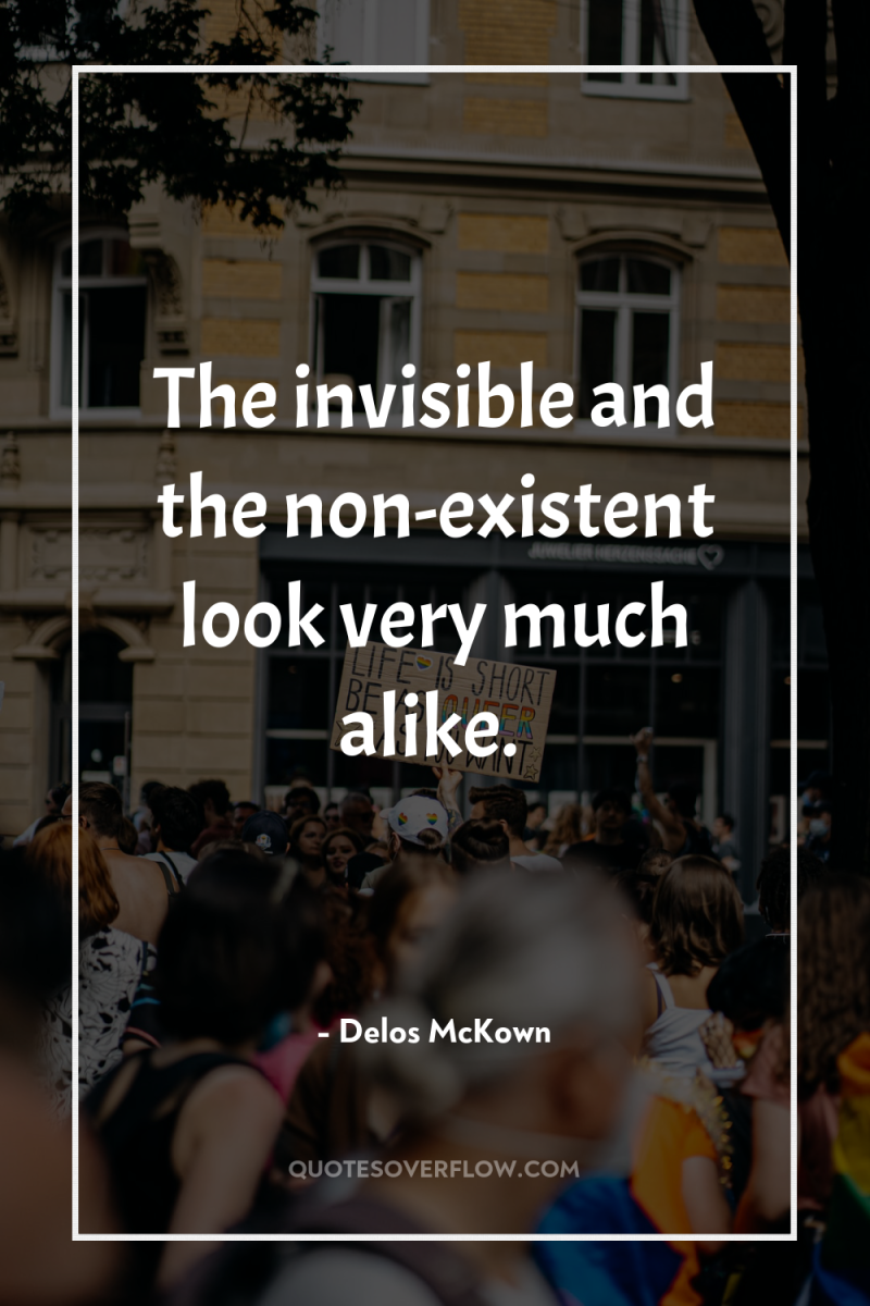 The invisible and the non-existent look very much alike. 