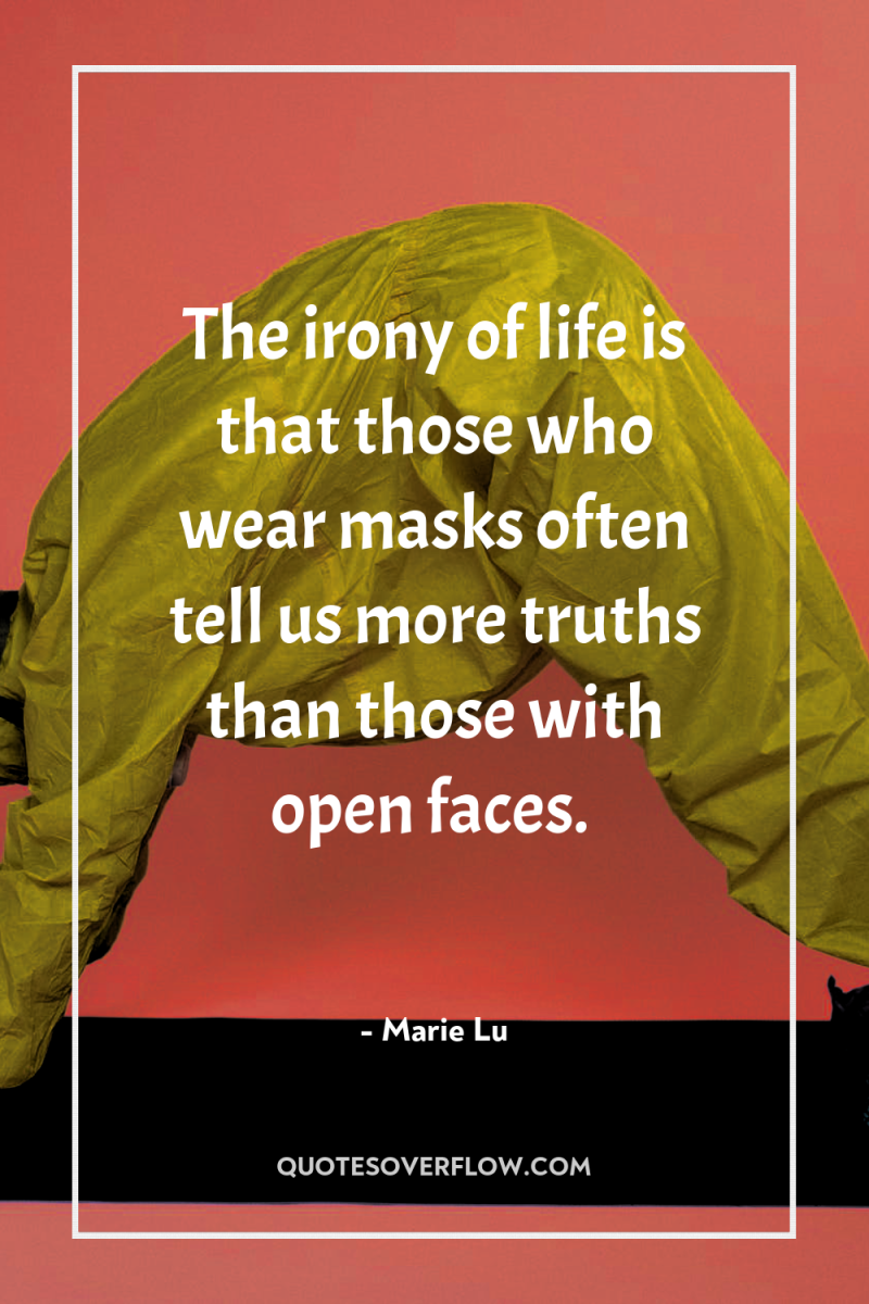 The irony of life is that those who wear masks...