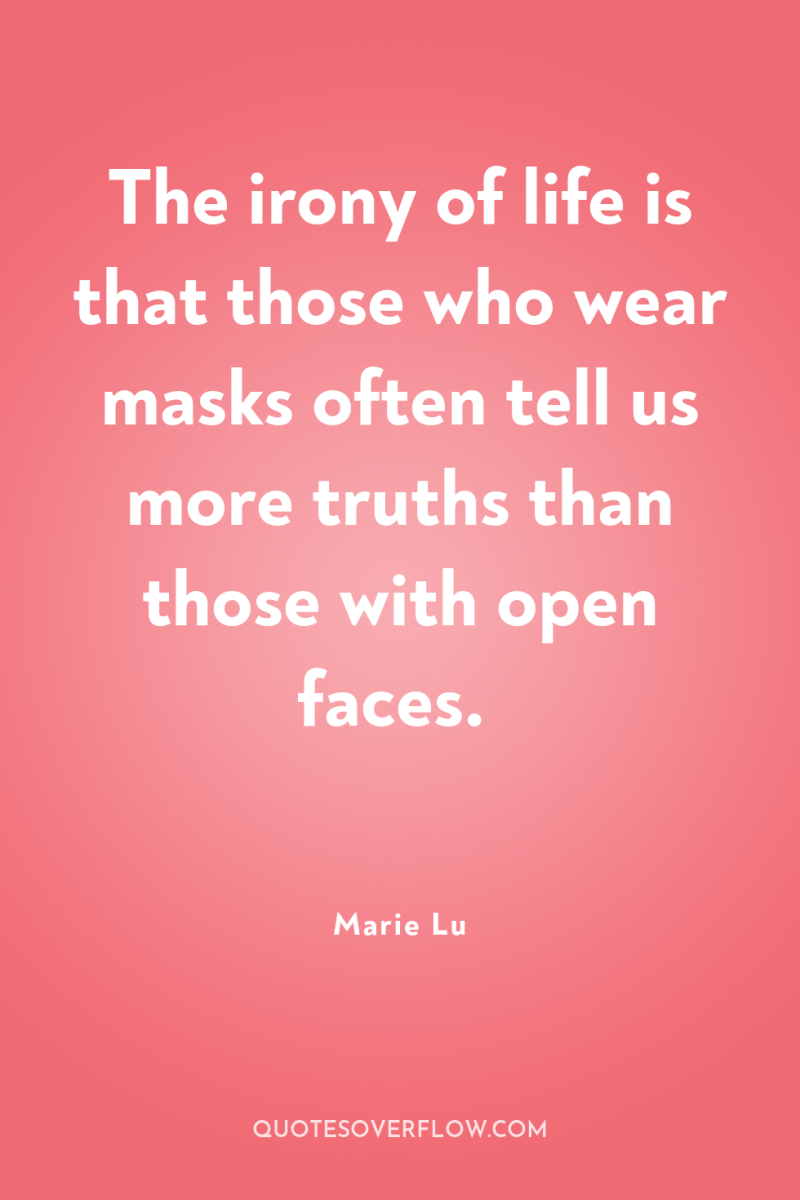 The irony of life is that those who wear masks...