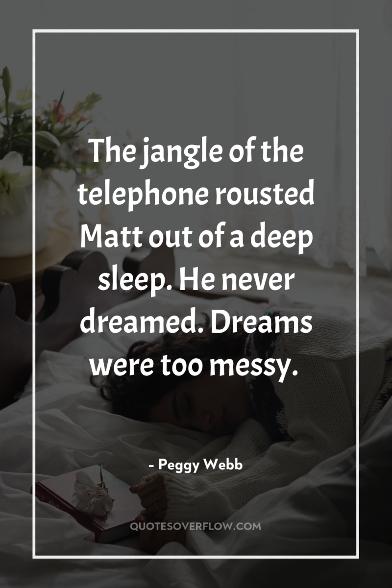The jangle of the telephone rousted Matt out of a...