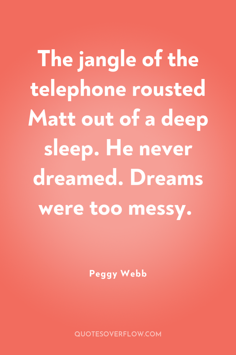 The jangle of the telephone rousted Matt out of a...