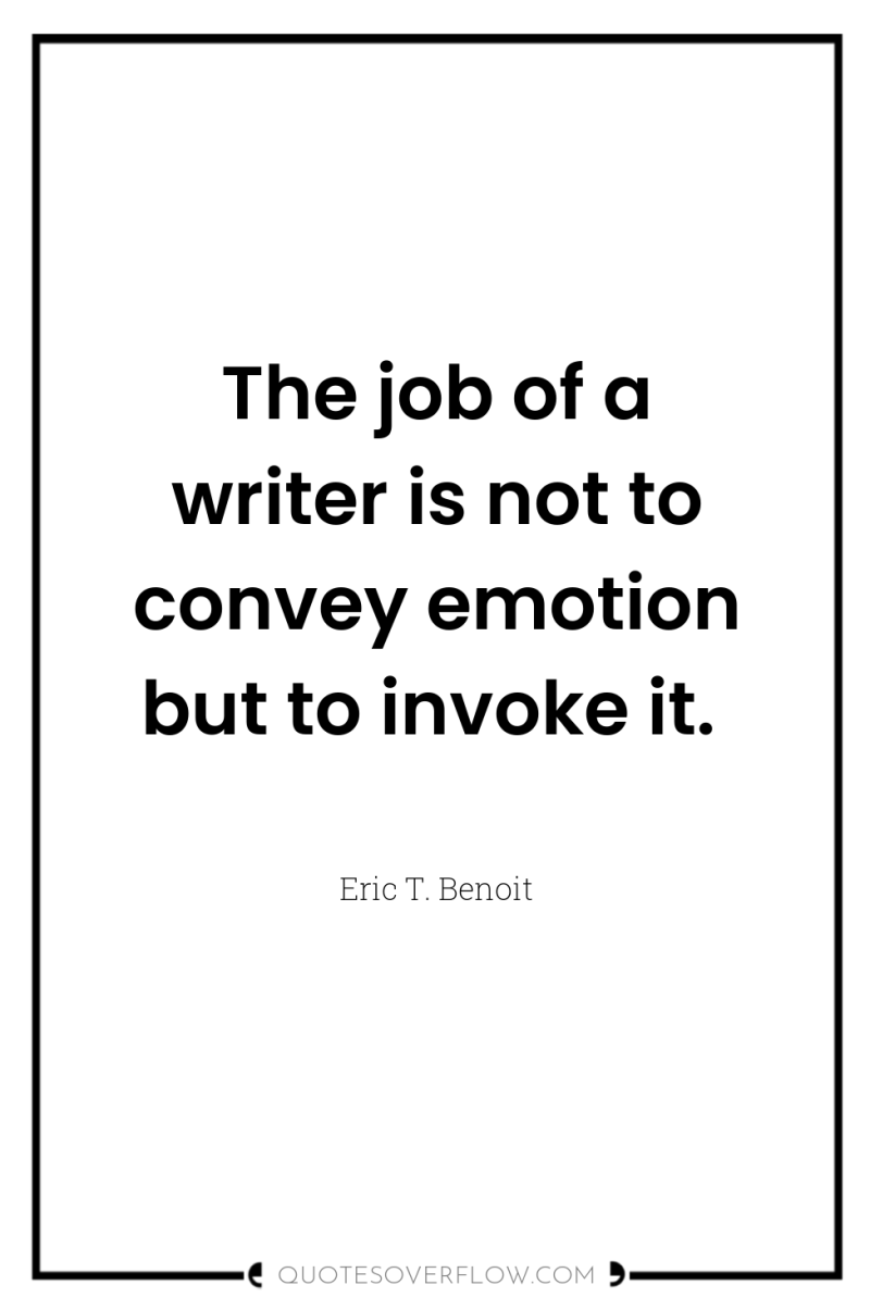The job of a writer is not to convey emotion...