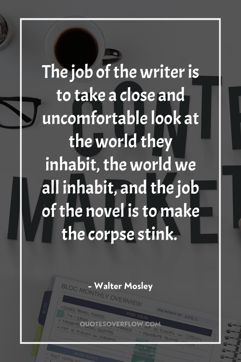 The job of the writer is to take a close...