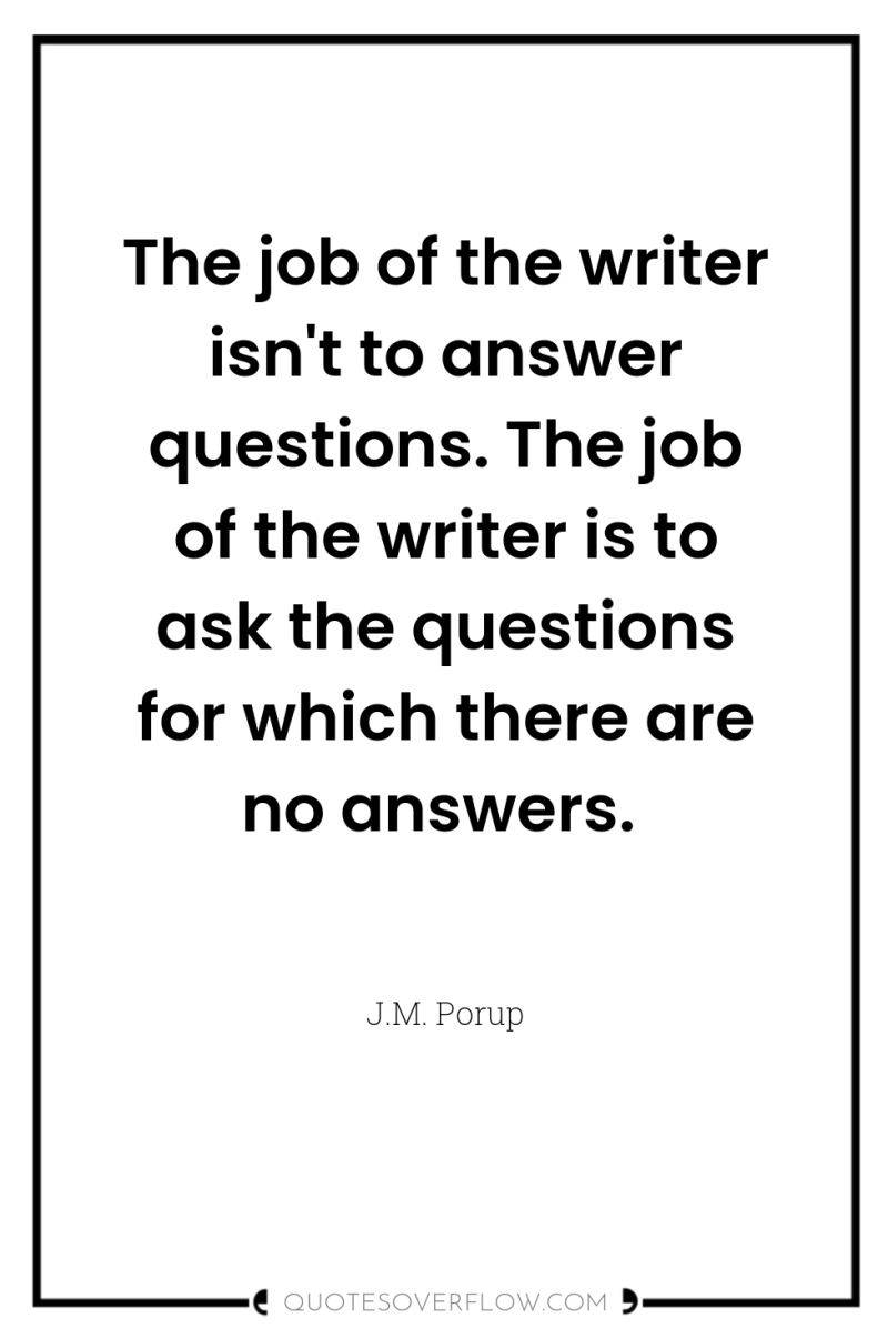 The job of the writer isn't to answer questions. The...