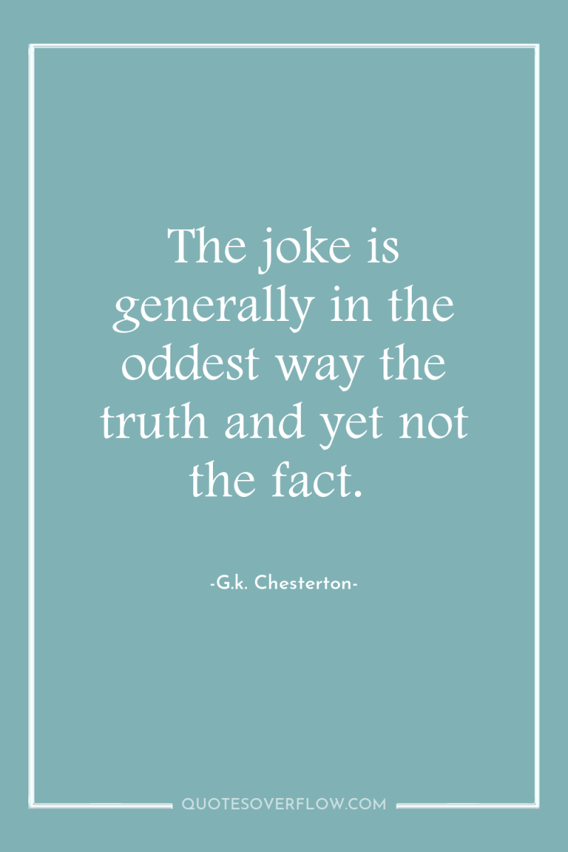 The joke is generally in the oddest way the truth...