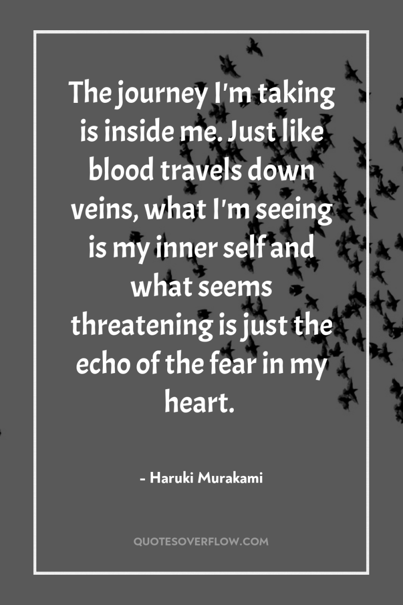 The journey I'm taking is inside me. Just like blood...
