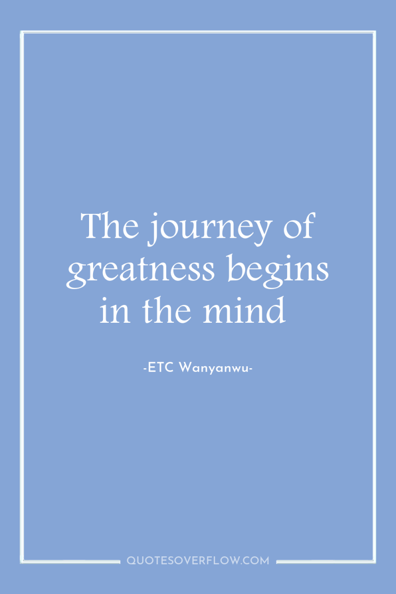 The journey of greatness begins in the mind 
