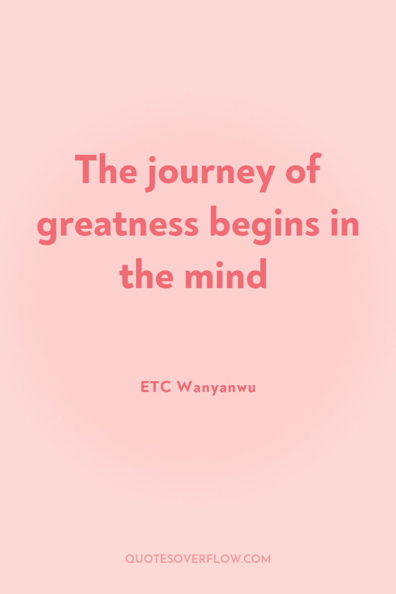 The journey of greatness begins in the mind 