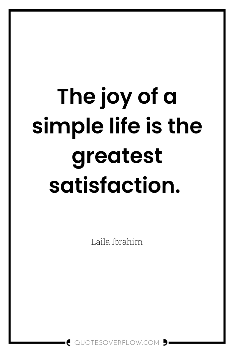 The joy of a simple life is the greatest satisfaction. 