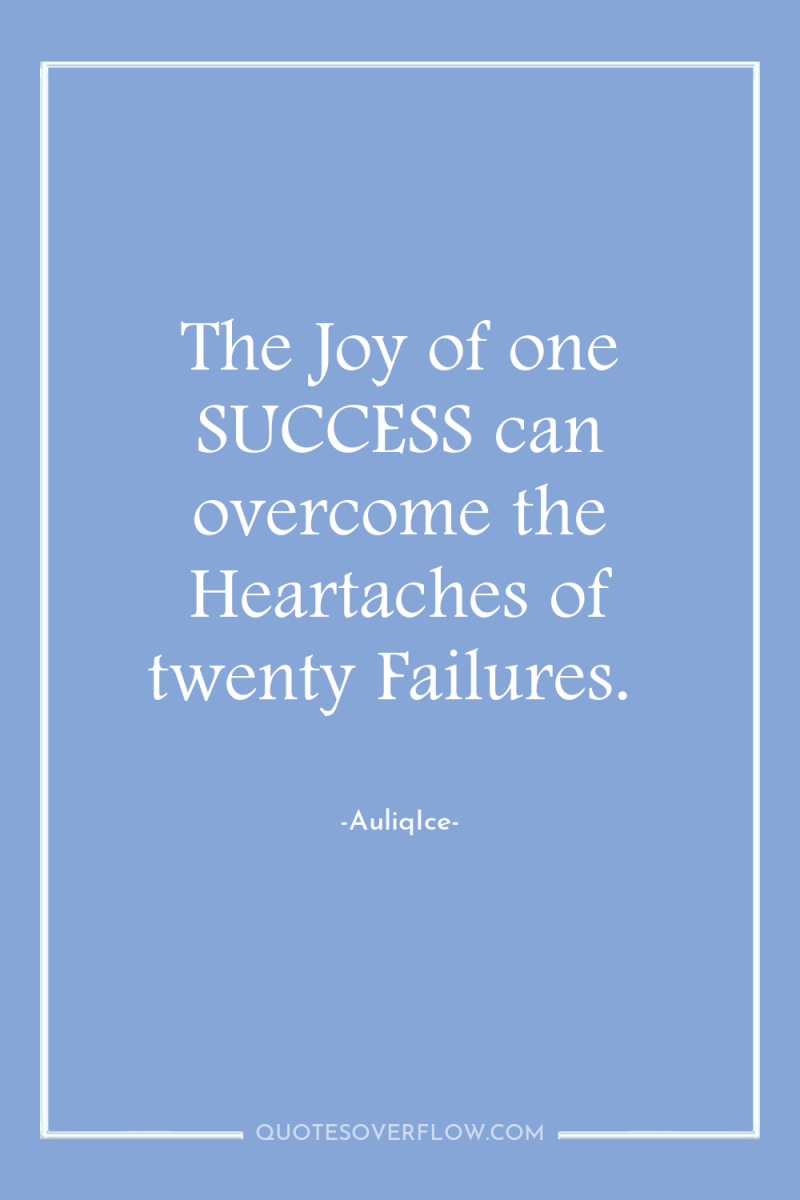 The Joy of one SUCCESS can overcome the Heartaches of...