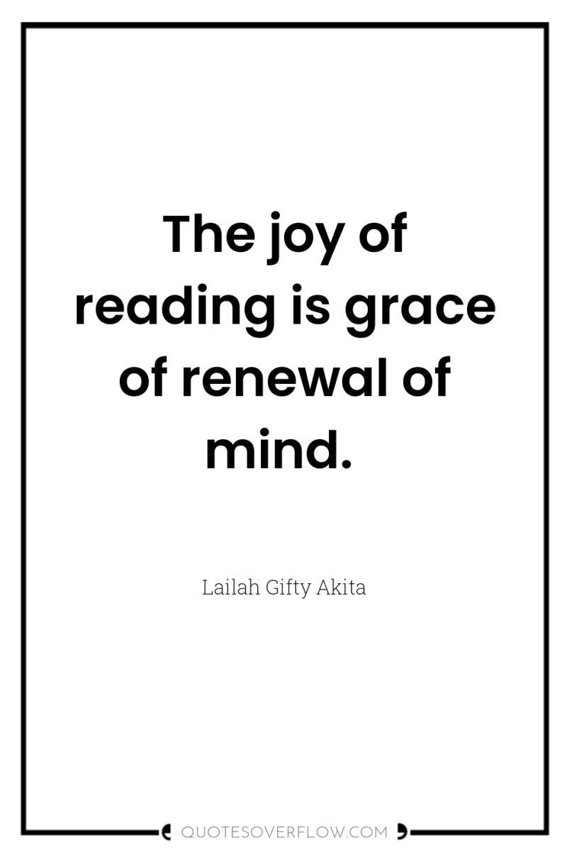 The joy of reading is grace of renewal of mind. 