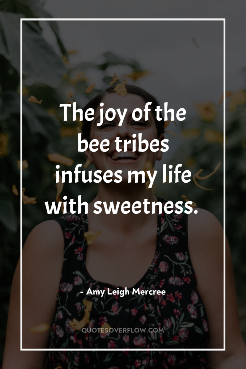 The joy of the bee tribes infuses my life with...