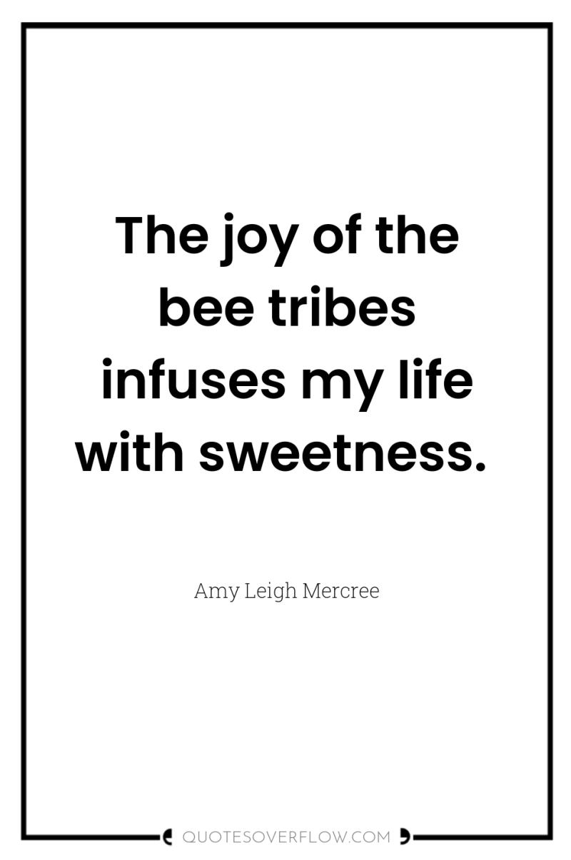 The joy of the bee tribes infuses my life with...
