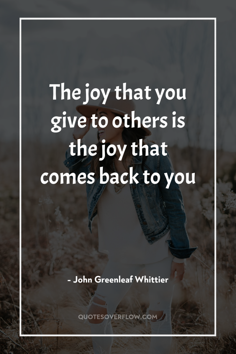 The joy that you give to others is the joy...
