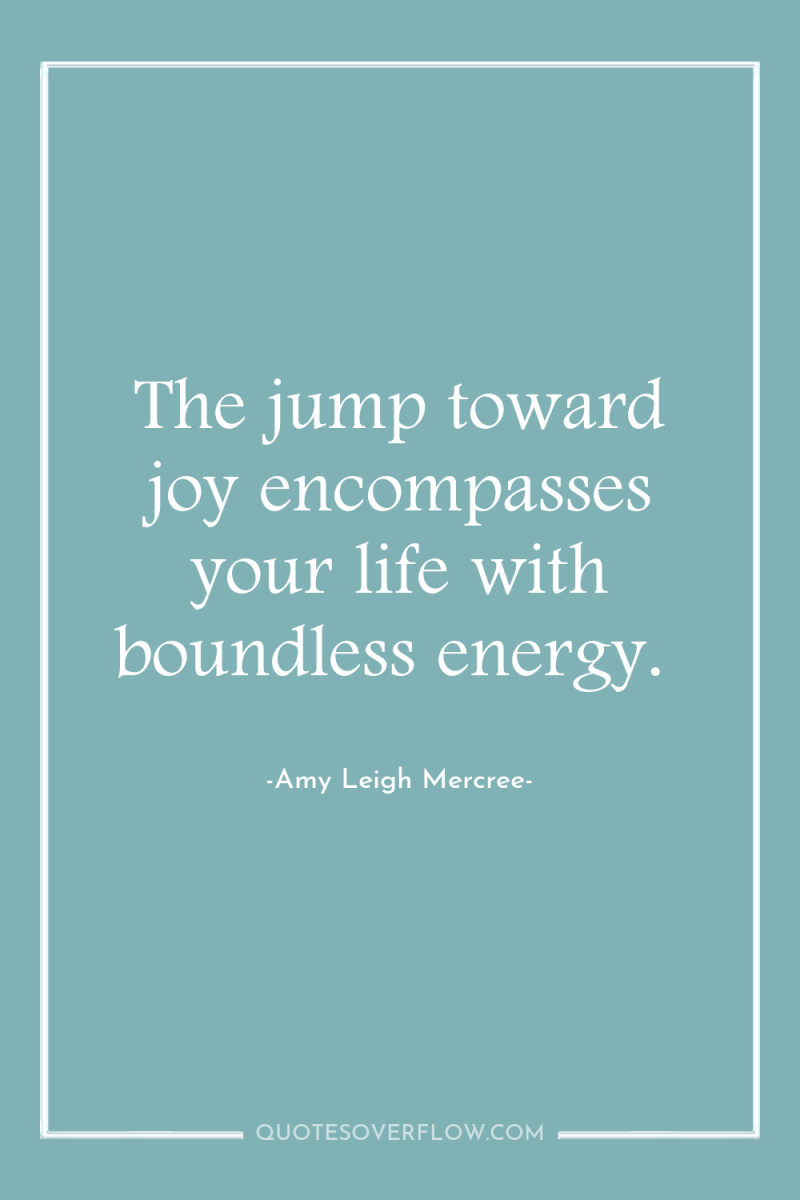 The jump toward joy encompasses your life with boundless energy. 