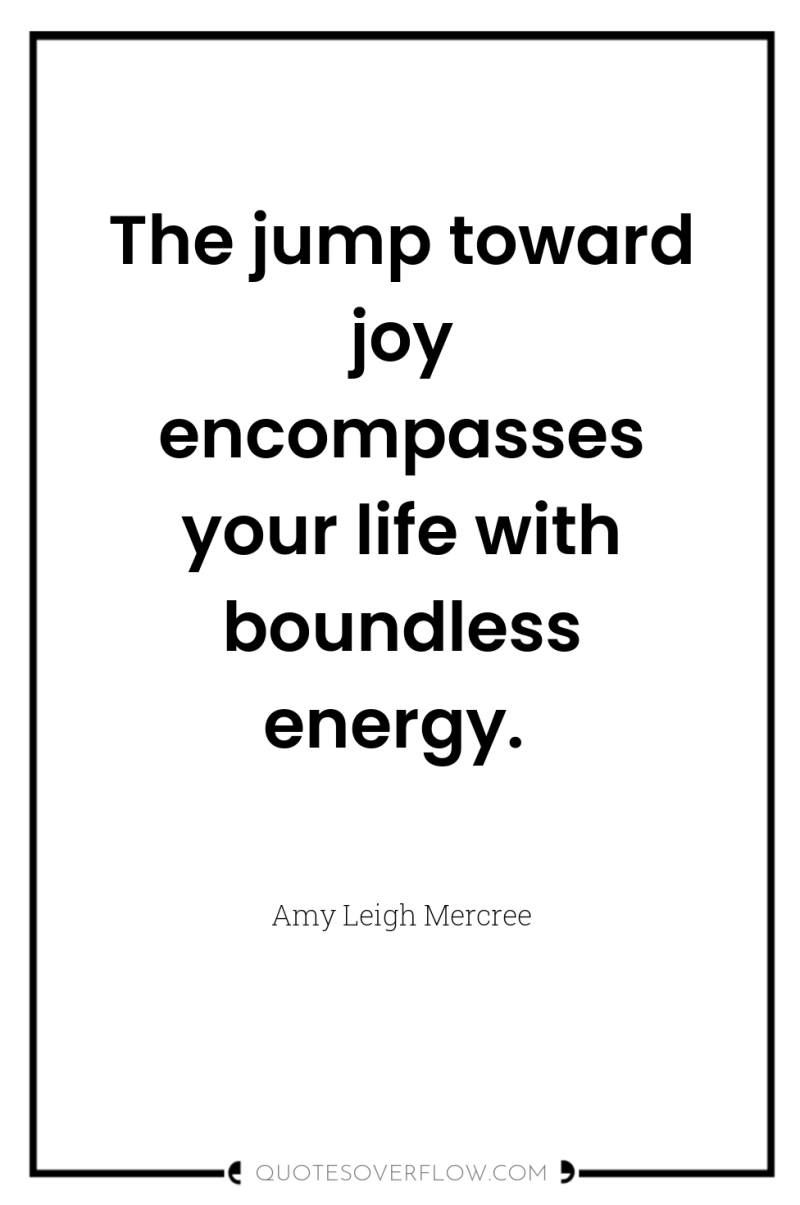 The jump toward joy encompasses your life with boundless energy. 