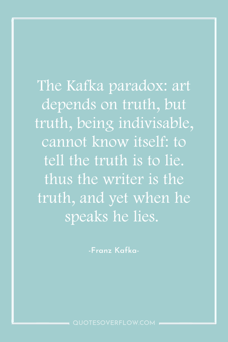 The Kafka paradox: art depends on truth, but truth, being...