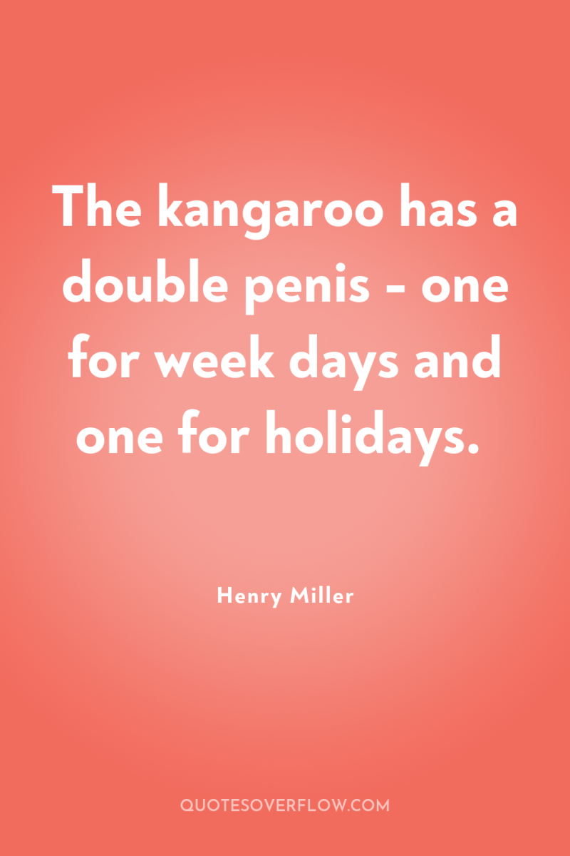 The kangaroo has a double penis - one for week...