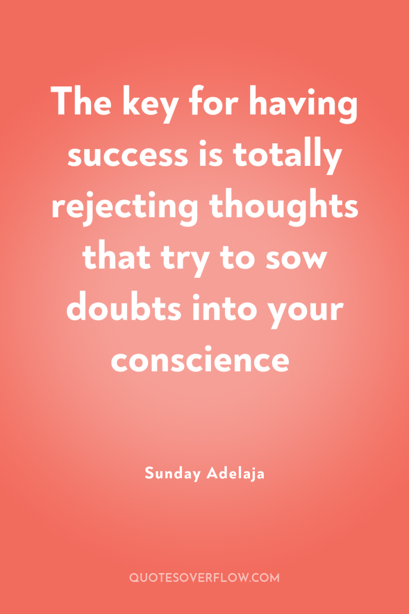 The key for having success is totally rejecting thoughts that...