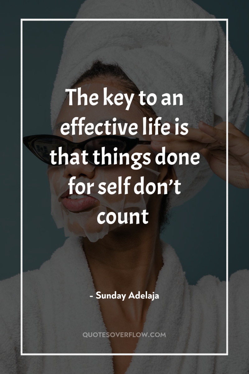 The key to an effective life is that things done...
