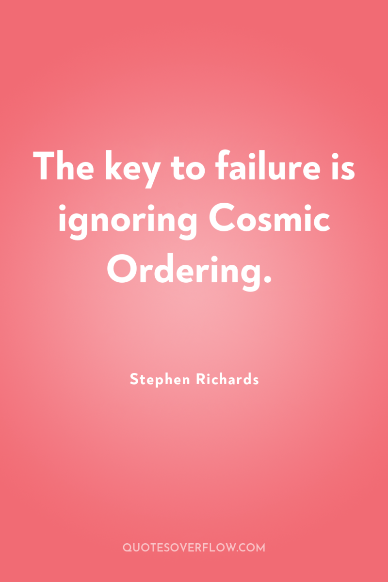 The key to failure is ignoring Cosmic Ordering. 