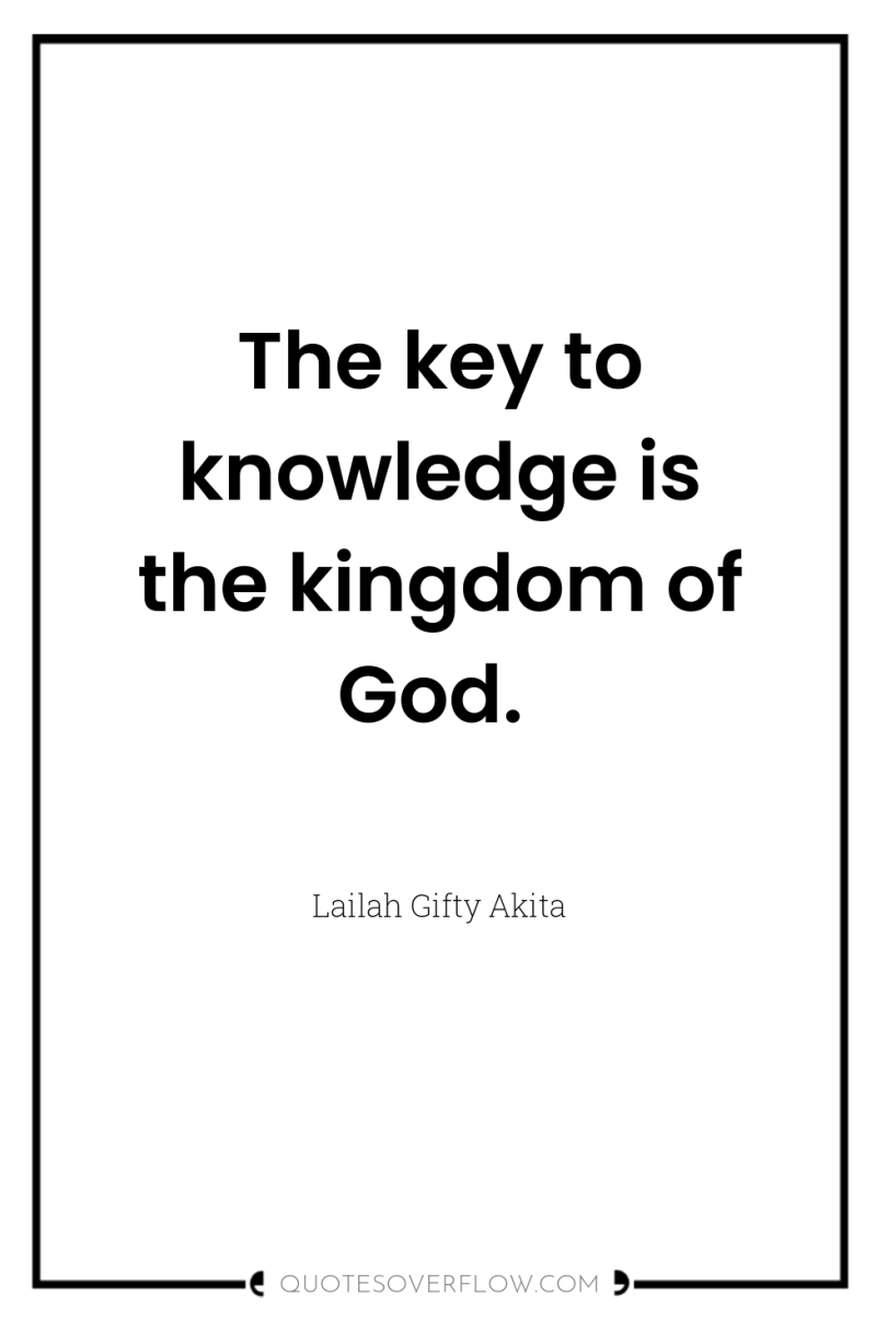 The key to knowledge is the kingdom of God. 