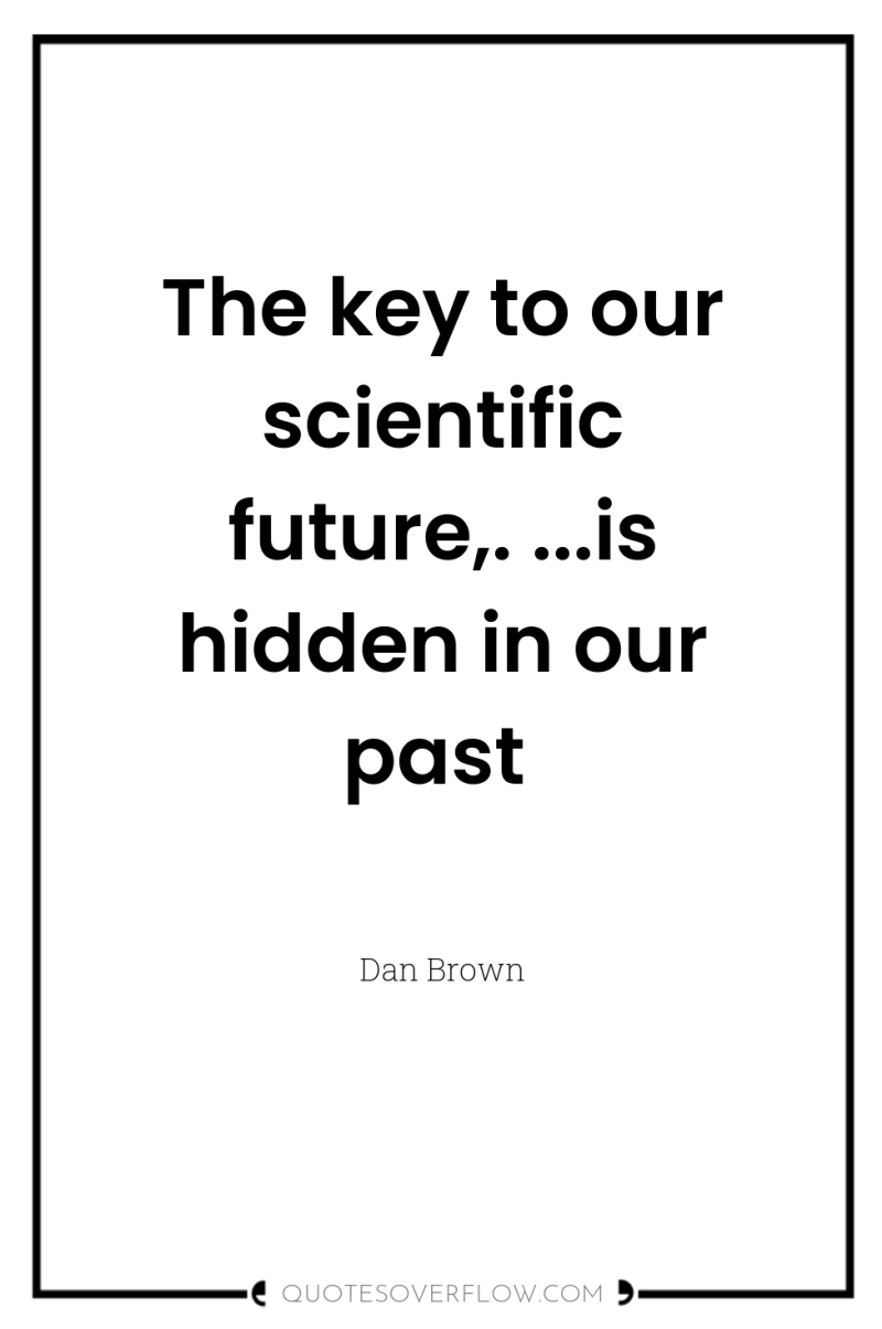 The key to our scientific future,. ...is hidden in our...