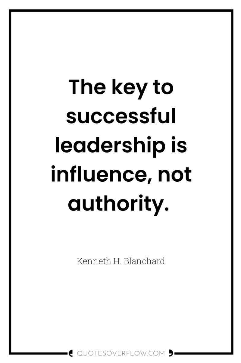 The key to successful leadership is influence, not authority. 