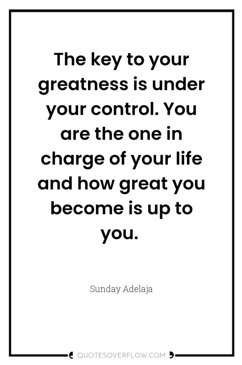 The key to your greatness is under your control. You...