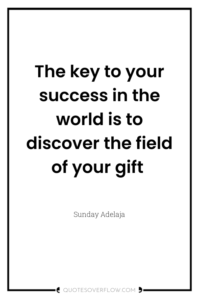 The key to your success in the world is to...