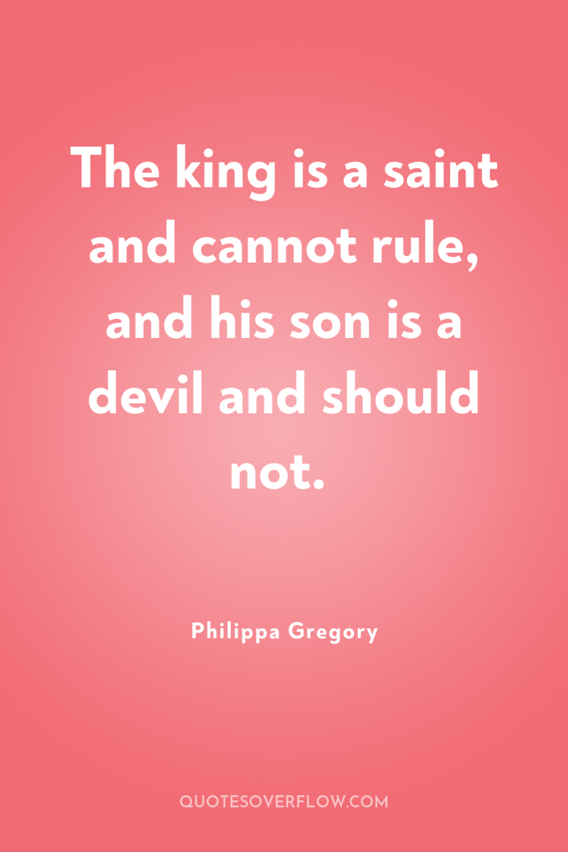 The king is a saint and cannot rule, and his...
